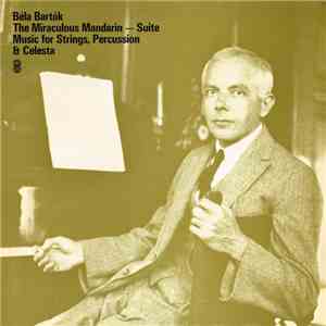 Béla Bartók - The Miraculous Mandarin - Suite / Music For Strings, Percussion & Celesta download free